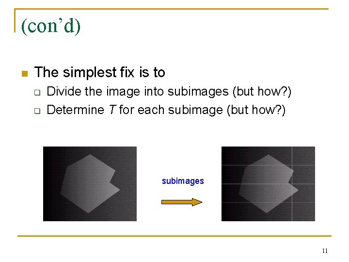 (con’d) n The simplest fix is to q q Divide the image into subimages