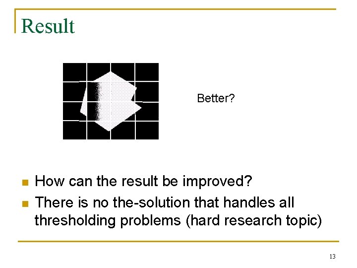 Result Better? n n How can the result be improved? There is no the-solution