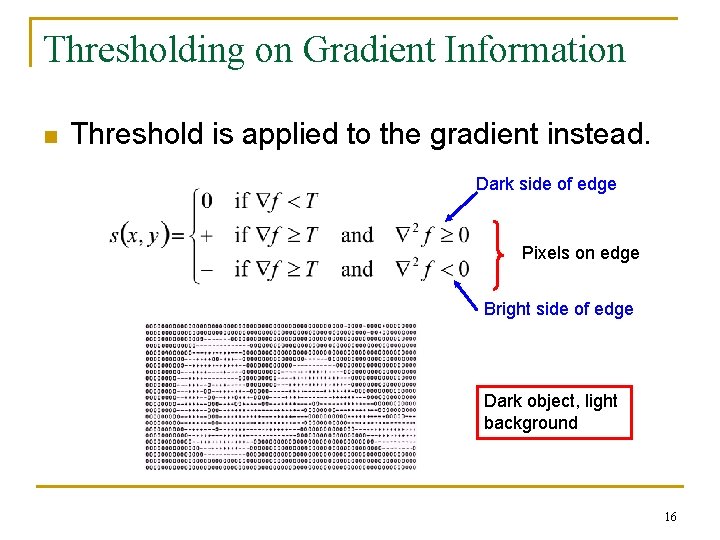 Thresholding on Gradient Information n Threshold is applied to the gradient instead. Dark side