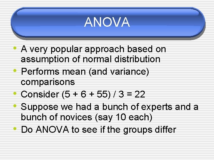 ANOVA • A very popular approach based on • • assumption of normal distribution