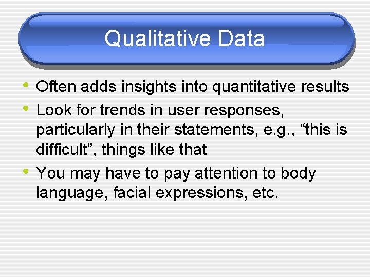Qualitative Data • Often adds insights into quantitative results • Look for trends in