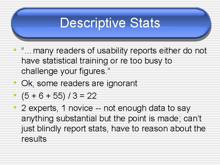 Descriptive Stats • “…many readers of usability reports either do not • • •