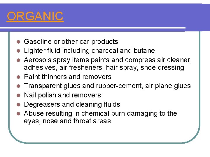 ORGANIC l l l l Gasoline or other car products Lighter fluid including charcoal