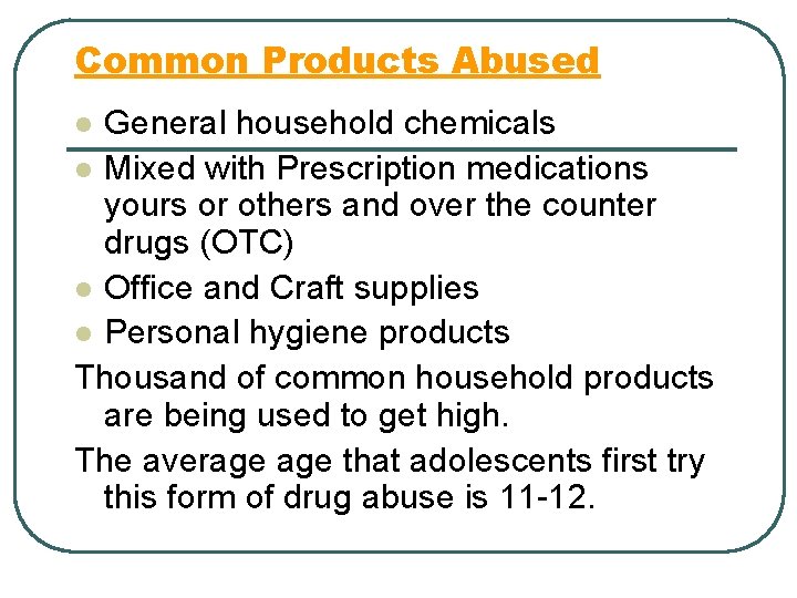 Common Products Abused General household chemicals l Mixed with Prescription medications yours or others