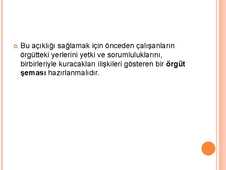  Bu açıklığı sağlamak için önceden çalışanların örgütteki yerlerini yetki ve sorumluluklarını, birbirleriyle kuracakları