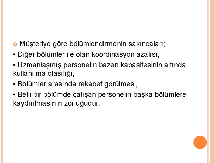 Müşteriye göre bölümlendirmenin sakıncaları; • Diğer bölümler ile olan koordinasyon azalışı, • Uzmanlaşmış personelin