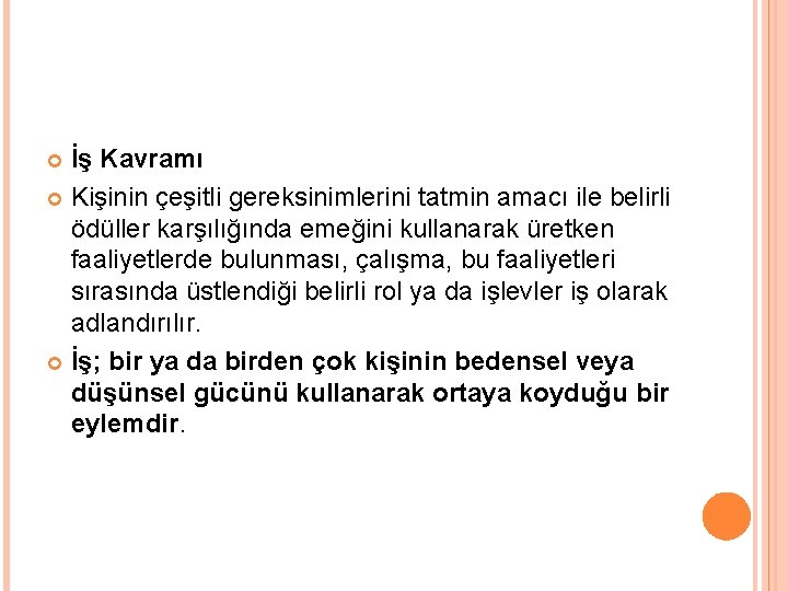 İş Kavramı Kişinin çeşitli gereksinimlerini tatmin amacı ile belirli ödüller karşılığında emeğini kullanarak üretken