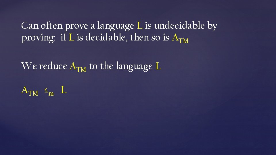 Can often prove a language L is undecidable by proving: if L is decidable,