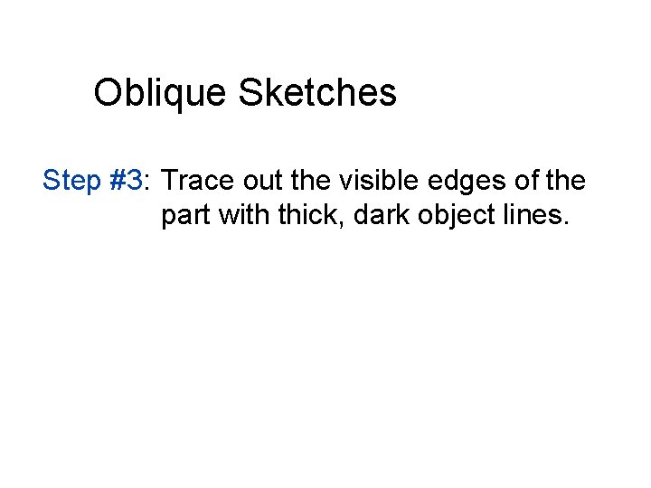 Oblique Sketches Step #3: Trace out the visible edges of the part with thick,