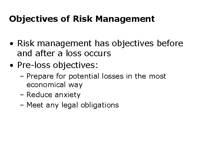 Objectives of Risk Management • Risk management has objectives before and after a loss