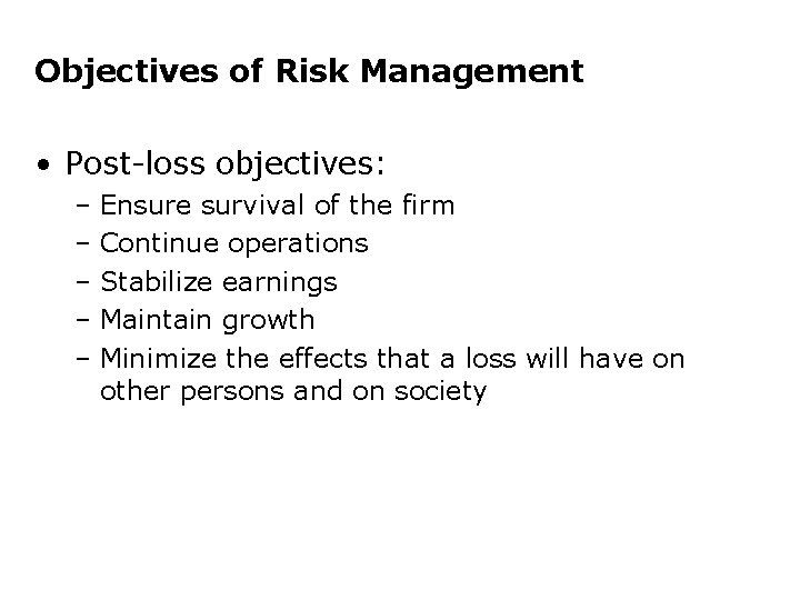 Objectives of Risk Management • Post-loss objectives: – Ensure survival of the firm –