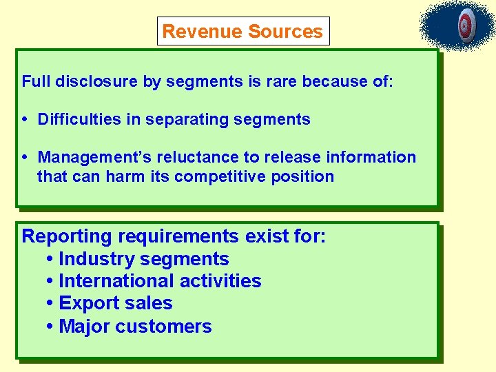 Revenue Sources Full disclosure by segments is rare because of: • Difficulties in separating