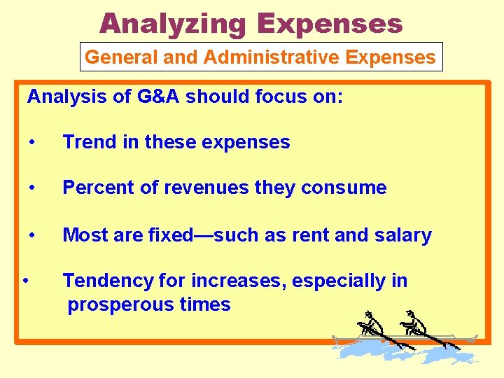 Analyzing Expenses General and Administrative Expenses Analysis of G&A should focus on: • Trend