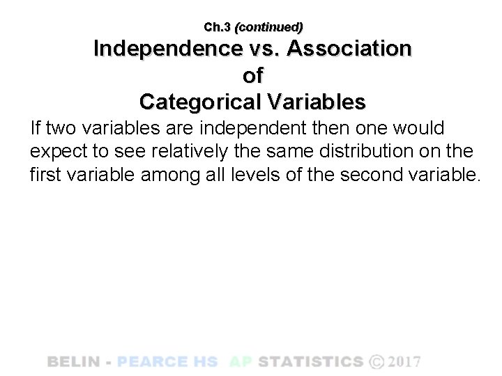 Ch. 3 (continued) Independence vs. Association of Categorical Variables If two variables are independent