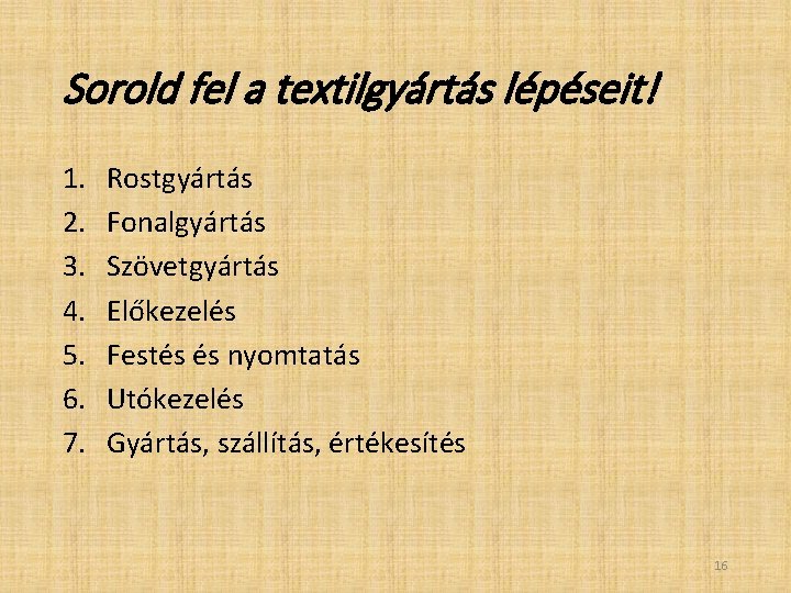 Sorold fel a textilgyártás lépéseit! 1. 2. 3. 4. 5. 6. 7. Rostgyártás Fonalgyártás