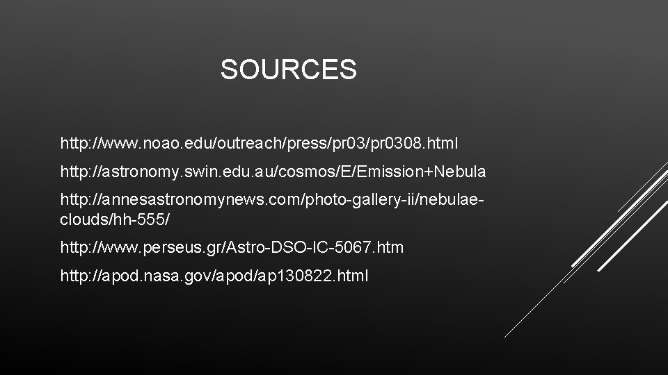 SOURCES http: //www. noao. edu/outreach/press/pr 0308. html http: //astronomy. swin. edu. au/cosmos/E/Emission+Nebula http: //annesastronomynews.