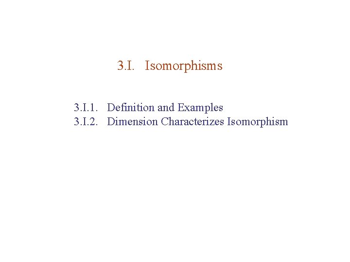 3. I. Isomorphisms 3. I. 1. Definition and Examples 3. I. 2. Dimension Characterizes