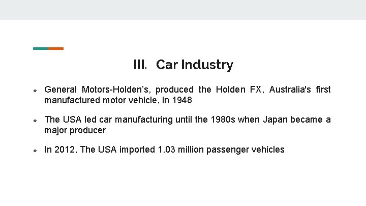 III. Car Industry ● General Motors-Holden’s, produced the Holden FX, Australia's first manufactured motor