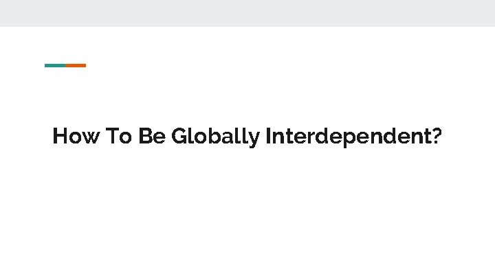 How To Be Globally Interdependent? 