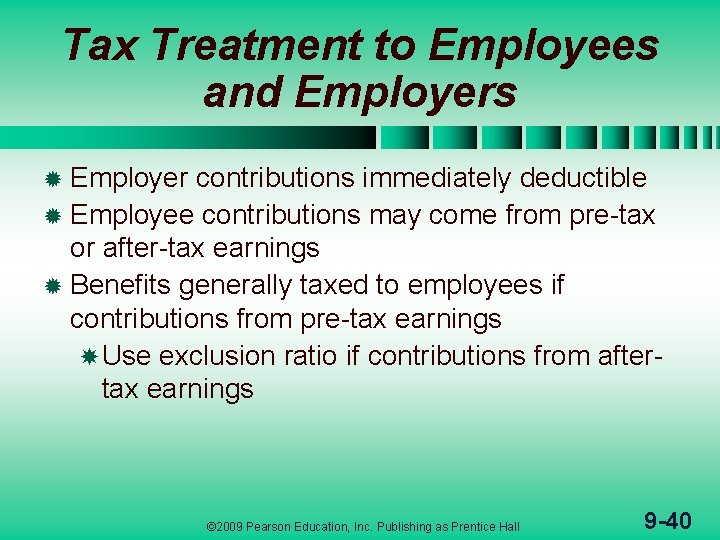 Tax Treatment to Employees and Employers ® Employer contributions immediately deductible ® Employee contributions