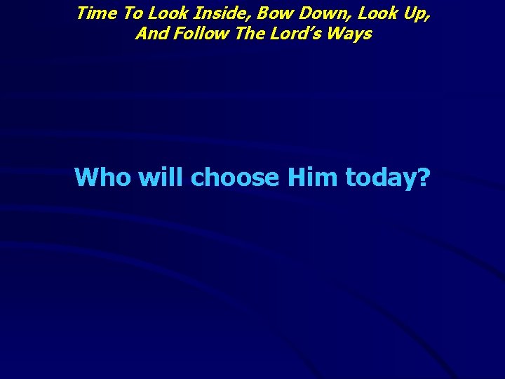 Time To Look Inside, Bow Down, Look Up, And Follow The Lord’s Ways Who