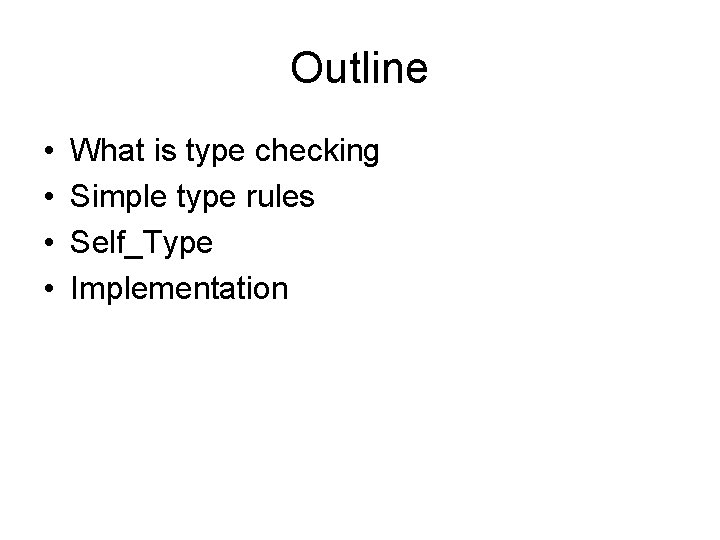 Outline • • What is type checking Simple type rules Self_Type Implementation 