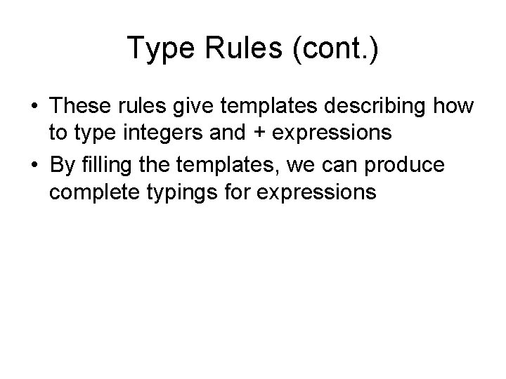 Type Rules (cont. ) • These rules give templates describing how to type integers