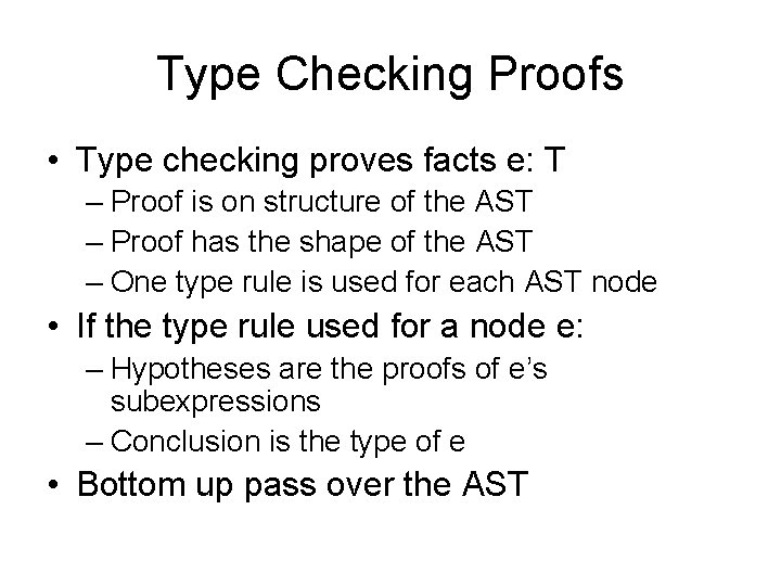 Type Checking Proofs • Type checking proves facts e: T – Proof is on