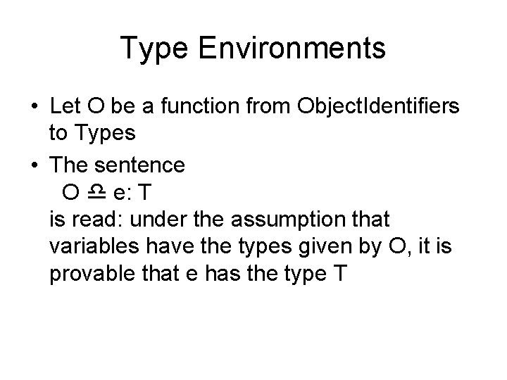 Type Environments • Let O be a function from Object. Identifiers to Types •