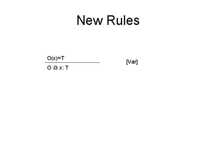 New Rules O(x)=T O x: T [Var] 
