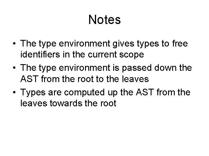 Notes • The type environment gives types to free identifiers in the current scope
