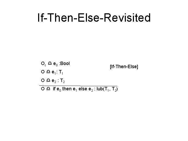If-Then-Else-Revisited Oc e 0 : Bool [If-Then-Else] O e 1: T 1 O e