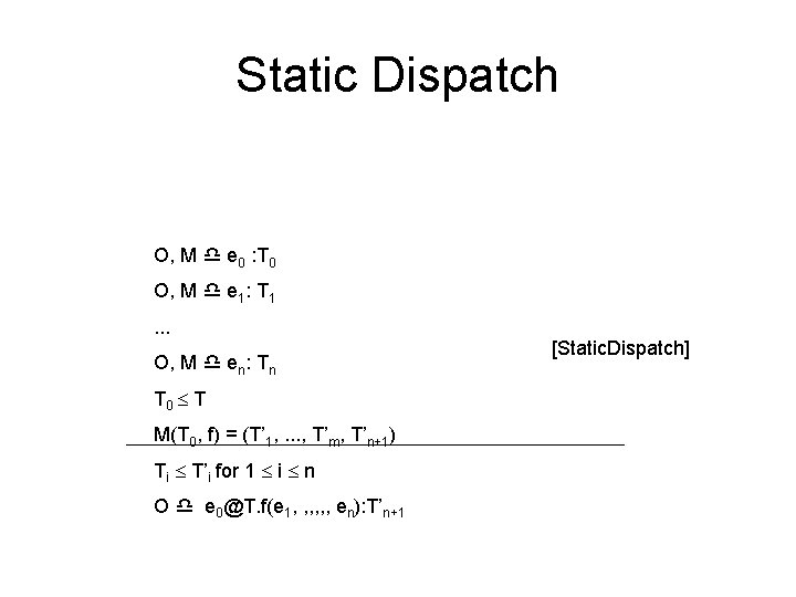 Static Dispatch O, M e 0 : T 0 O, M e 1: T
