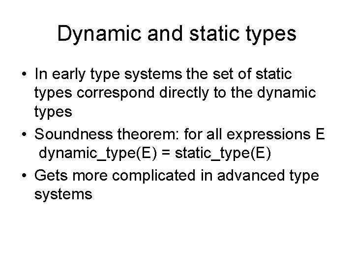 Dynamic and static types • In early type systems the set of static types