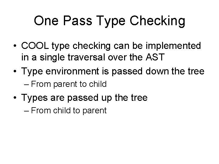 One Pass Type Checking • COOL type checking can be implemented in a single