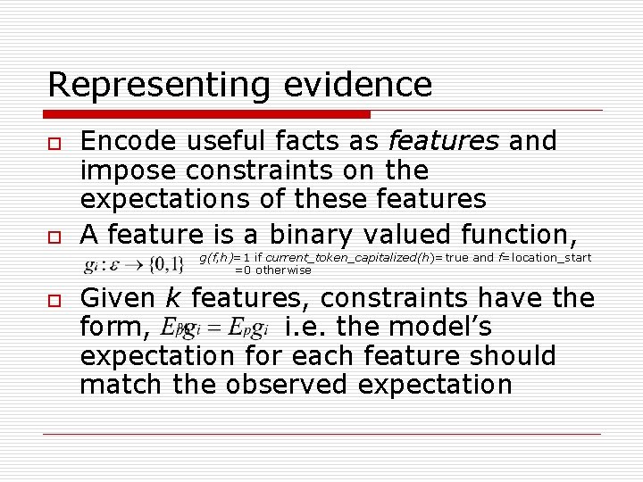 Representing evidence o o Encode useful facts as features and impose constraints on the