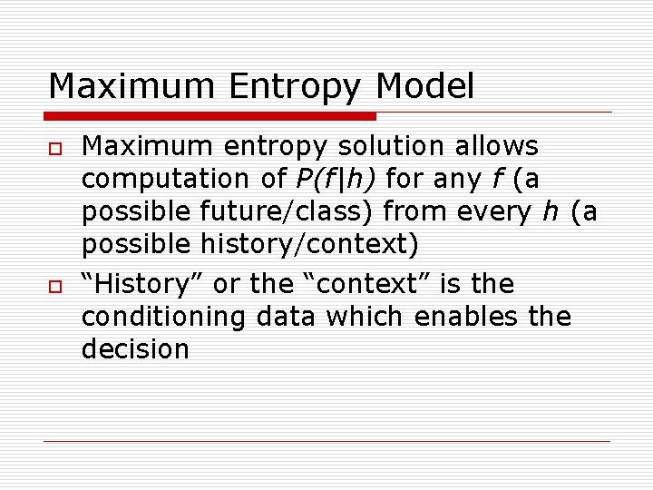 Maximum Entropy Model o o Maximum entropy solution allows computation of P(f|h) for any