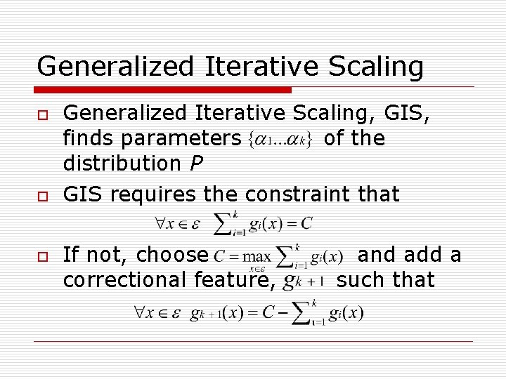 Generalized Iterative Scaling o o o Generalized Iterative Scaling, GIS, finds parameters of the