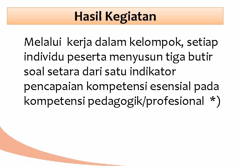 Hasil Kegiatan Melalui kerja dalam kelompok, setiap individu peserta menyusun tiga butir soal setara