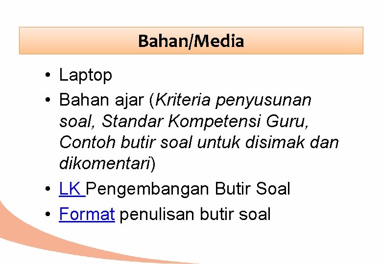 Bahan/Media • Laptop • Bahan ajar (Kriteria penyusunan soal, Standar Kompetensi Guru, Contoh butir