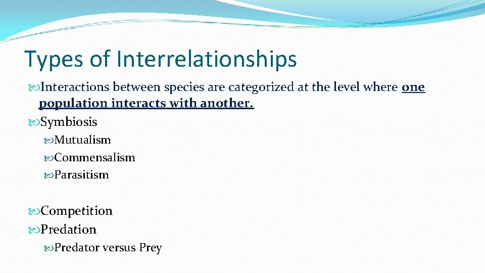 Types of Interrelationships Interactions between species are categorized at the level where one population