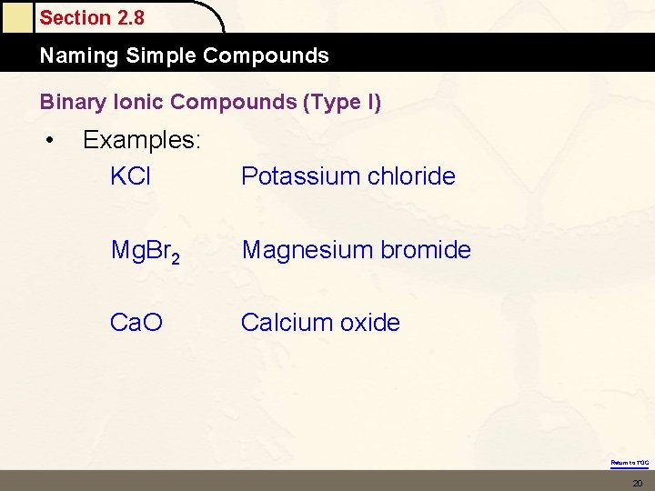 Section 2. 8 Naming Simple Compounds Binary Ionic Compounds (Type I) • Examples: KCl Section 2. 8 Naming Simple Compounds Binary Ionic Compounds (Type I) • Examples: KCl