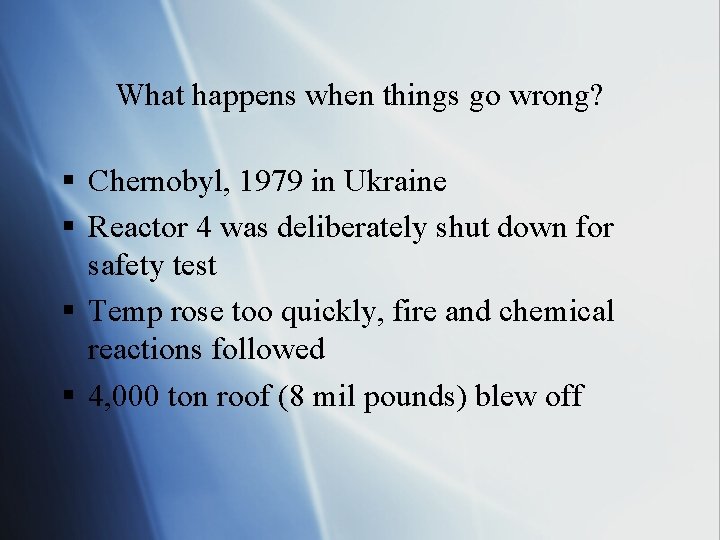 What happens when things go wrong? § Chernobyl, 1979 in Ukraine § Reactor 4
