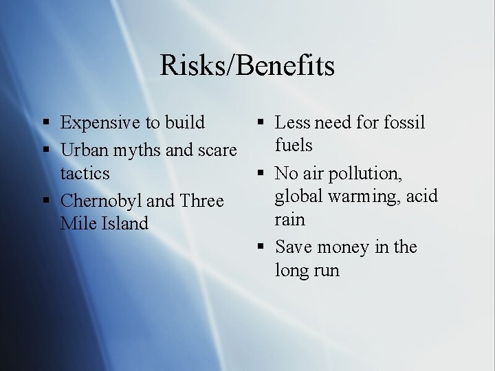 Risks/Benefits § Expensive to build § Less need for fossil fuels § Urban myths