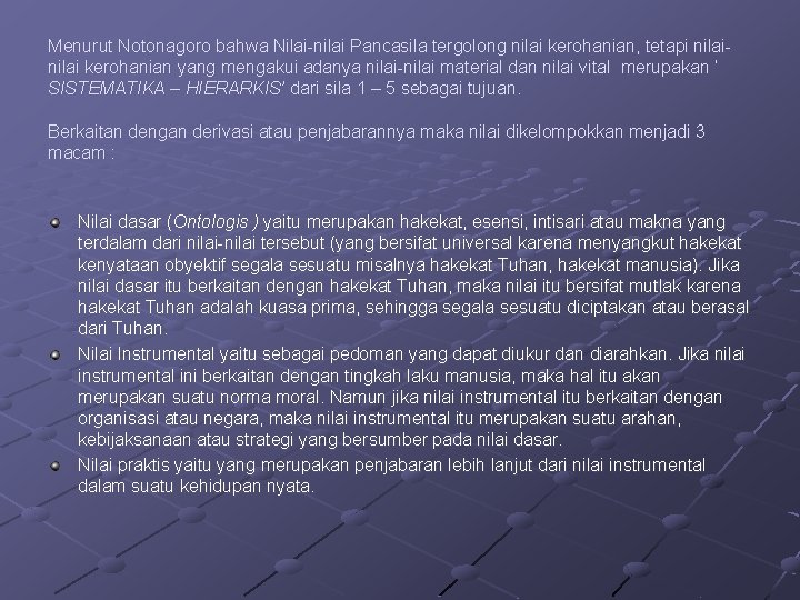 Menurut Notonagoro bahwa Nilai-nilai Pancasila tergolong nilai kerohanian, tetapi nilai kerohanian yang mengakui adanya