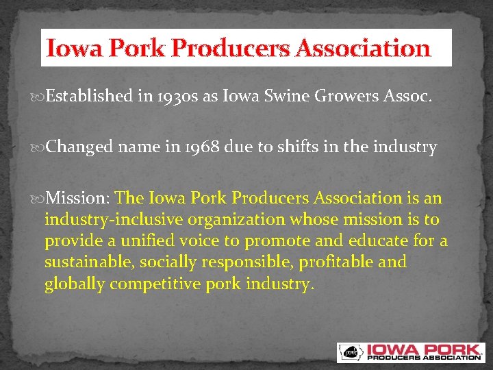 Iowa Pork Producers Association Established in 1930 s as Iowa Swine Growers Assoc. Changed