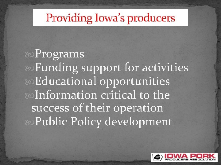 Providing Iowa’s producers Programs Funding support for activities Educational opportunities Information critical to the