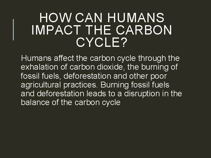 HOW CAN HUMANS IMPACT THE CARBON CYCLE? Humans affect the carbon cycle through the