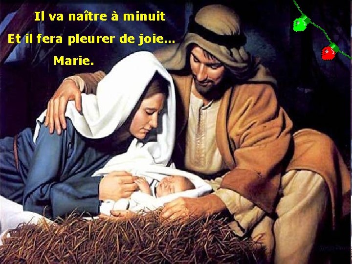 Il va naître à minuit Et il fera pleurer de joie… Marie. 