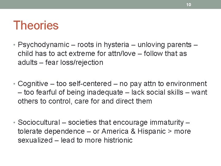 10 Theories • Psychodynamic – roots in hysteria – unloving parents – child has
